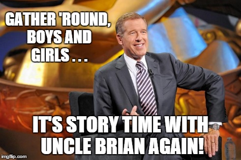 GATHER 'ROUND, BOYS AND GIRLS . . . IT'S STORY TIME WITH UNCLE BRIAN AGAIN! | image tagged in brian williams | made w/ Imgflip meme maker