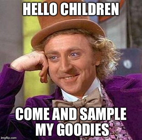 Creepy Condescending Wonka Meme | HELLO CHILDREN COME AND SAMPLE MY GOODIES | image tagged in memes,creepy condescending wonka | made w/ Imgflip meme maker