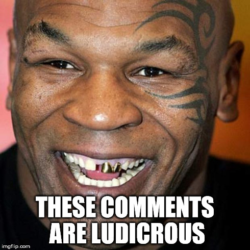 Mike Tyson laff | THESE COMMENTS ARE LUDICROUS | image tagged in mike tyson laff | made w/ Imgflip meme maker