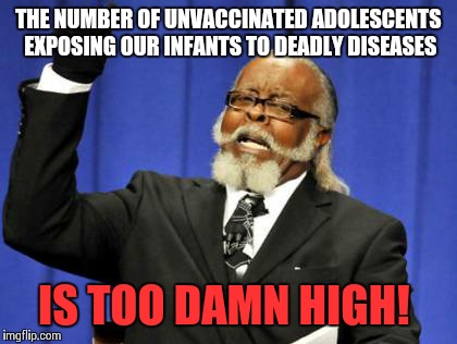 Too Damn High | THE NUMBER OF UNVACCINATED ADOLESCENTS EXPOSING OUR INFANTS TO DEADLY DISEASES IS TOO DAMN HIGH! | image tagged in memes,too damn high | made w/ Imgflip meme maker