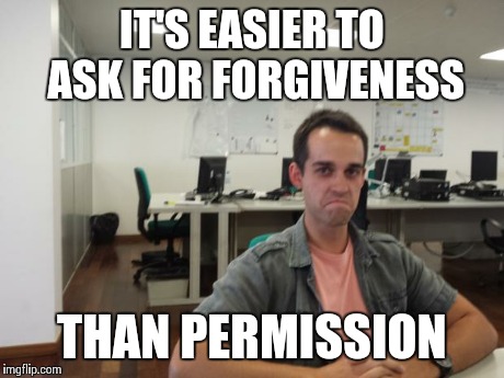 Works Donut? | IT'S EASIER TO ASK FOR FORGIVENESS THAN PERMISSION | image tagged in badass programmer | made w/ Imgflip meme maker