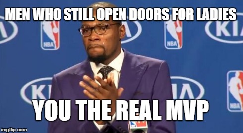 You The Real MVP Meme | MEN WHO STILL OPEN DOORS FOR LADIES YOU THE REAL MVP | image tagged in memes,you the real mvp | made w/ Imgflip meme maker