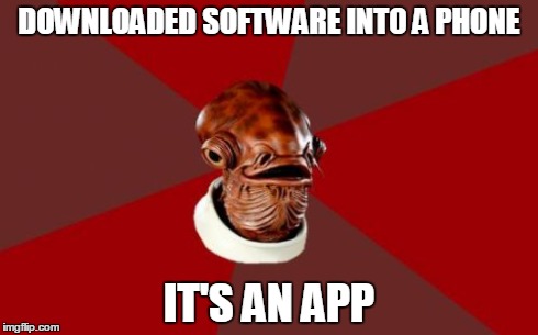 Admiral Ackbar Relationship Expert | DOWNLOADED SOFTWARE INTO A PHONE IT'S AN APP | image tagged in memes,admiral ackbar relationship expert | made w/ Imgflip meme maker