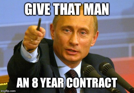Good Guy Putin | GIVE THAT MAN AN 8 YEAR CONTRACT | image tagged in memes,good guy putin | made w/ Imgflip meme maker