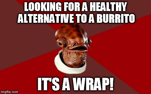 Whenever I visit the deli.. | LOOKING FOR A HEALTHY ALTERNATIVE TO A BURRITO IT'S A WRAP! | image tagged in memes,admiral ackbar relationship expert,food,funny | made w/ Imgflip meme maker
