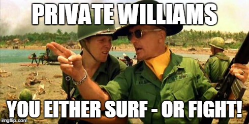 Private Brian Williams | PRIVATE WILLIAMS YOU EITHER SURF - OR FIGHT! | image tagged in charlie don't surf,memes,apocalypse | made w/ Imgflip meme maker