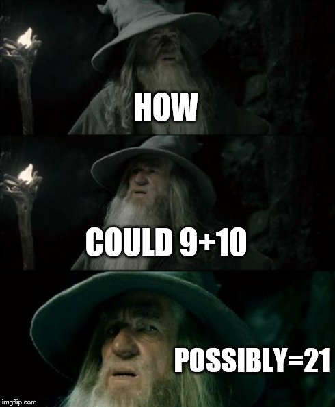 Confused Gandalf Meme | HOW COULD 9+10 POSSIBLY=21 | image tagged in memes,confused gandalf | made w/ Imgflip meme maker
