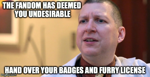 Uncle Kage | THE FANDOM HAS DEEMED YOU UNDESIRABLE HAND OVER YOUR BADGES AND FURRY LICENSE | image tagged in furry,funny,uncle kage | made w/ Imgflip meme maker
