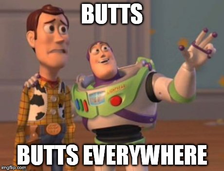 X, X Everywhere Meme | BUTTS BUTTS EVERYWHERE | image tagged in memes,x x everywhere | made w/ Imgflip meme maker