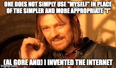 One Does Not Simply | ONE DOES NOT SIMPLY USE "MYSELF" IN PLACE OF THE SIMPLER AND MORE APPROPRIATE "I" (AL GORE AND) I INVENTED THE INTERNET | image tagged in memes,one does not simply | made w/ Imgflip meme maker