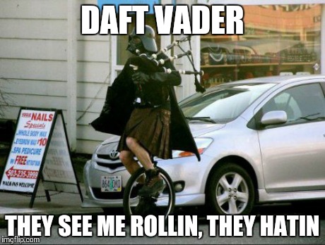 Invalid Argument Vader | DAFT VADER THEY SEE ME ROLLIN, THEY HATIN | image tagged in memes,invalid argument vader | made w/ Imgflip meme maker