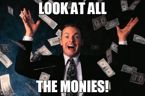 Money Man Meme | LOOK AT ALL THE MONIES! | image tagged in memes,money man | made w/ Imgflip meme maker