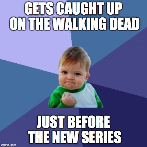 Success Kid | GETS CAUGHT UP ON THE WALKING DEAD JUST BEFORE THE NEW SERIES | image tagged in memes,success kid,AdviceAnimals | made w/ Imgflip meme maker