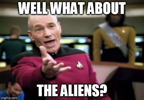 Picard Wtf Meme | WELL WHAT ABOUT THE ALIENS? | image tagged in memes,picard wtf | made w/ Imgflip meme maker
