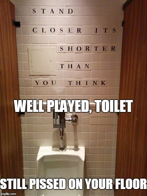 If urine a hurry.. | WELL PLAYED, TOILET STILL PISSED ON YOUR FLOOR | image tagged in cleanup,aisle two,toilet,toilet humor | made w/ Imgflip meme maker