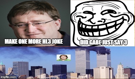 gebe has had all he can take | MAKE ONE MORE HL3 JOKE DID GABE JUST SAY 3 | image tagged in gaben,9/11 | made w/ Imgflip meme maker