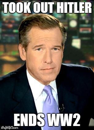 Brian Williams Was There 3 Meme | TOOK OUT HITLER ENDS WW2 | image tagged in brian williams | made w/ Imgflip meme maker