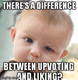 Skeptical Baby | THERE'S A DIFFERENCE BETWEEN UPVOTING AND LIKING? | image tagged in memes,skeptical baby | made w/ Imgflip meme maker
