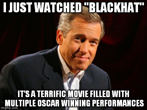 I JUST WATCHED "BLACKHAT" IT'S A TERRIFIC MOVIE FILLED WITH MULTIPLE OSCAR WINNING PERFORMANCES | image tagged in brimov | made w/ Imgflip meme maker