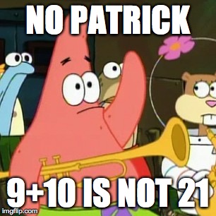No Patrick Meme | NO PATRICK 9+10 IS NOT 21 | image tagged in memes,no patrick | made w/ Imgflip meme maker