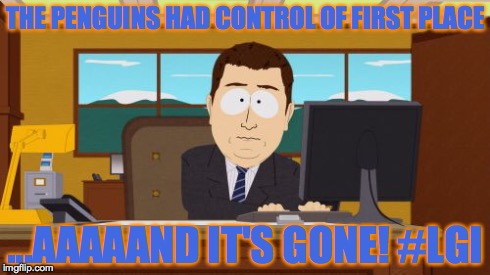 Aaaaand Its Gone | THE PENGUINS HAD CONTROL OF FIRST PLACE ...AAAAAND IT'S GONE! #LGI | image tagged in memes,aaaaand its gone | made w/ Imgflip meme maker