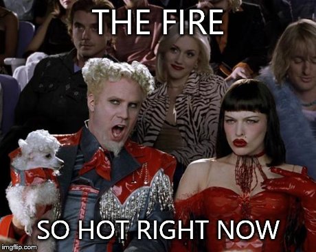 Mugatu So Hot Right Now | THE FIRE SO HOT RIGHT NOW | image tagged in memes,mugatu so hot right now | made w/ Imgflip meme maker