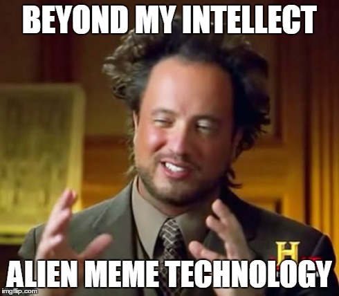 Ancient Aliens Meme | BEYOND MY INTELLECT ALIEN MEME TECHNOLOGY | image tagged in memes,ancient aliens | made w/ Imgflip meme maker