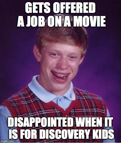 Bad Luck Brian Meme | GETS OFFERED A JOB ON A MOVIE DISAPPOINTED WHEN IT IS FOR DISCOVERY KIDS | image tagged in memes,bad luck brian | made w/ Imgflip meme maker