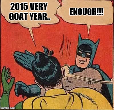 Very Goat | 2015 VERY GOAT YEAR.. ENOUGH!!! | image tagged in memes,batman slapping robin | made w/ Imgflip meme maker