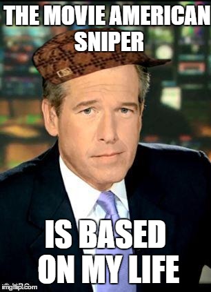 Brian Williams  | THE MOVIE AMERICAN SNIPER IS BASED ON MY LIFE | image tagged in brian williams ,scumbag | made w/ Imgflip meme maker