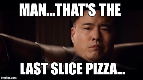 MAN...THAT'S THE LAST SLICE PIZZA... | image tagged in kim face | made w/ Imgflip meme maker