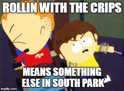 South Park Jimmy Timmy | ROLLIN WITH THE CRIPS MEANS SOMETHING ELSE IN SOUTH PARK | image tagged in south park jimmy timmy | made w/ Imgflip meme maker