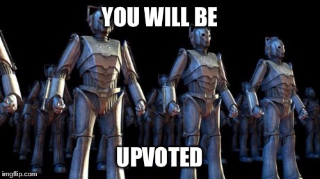 Cybermen | YOU WILL BE UPVOTED | image tagged in cybermen | made w/ Imgflip meme maker