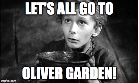 Let's All Go to Oliver Garden! | LET'S ALL GO TO OLIVER GARDEN! | image tagged in oliver twist,olive garden,puns | made w/ Imgflip meme maker