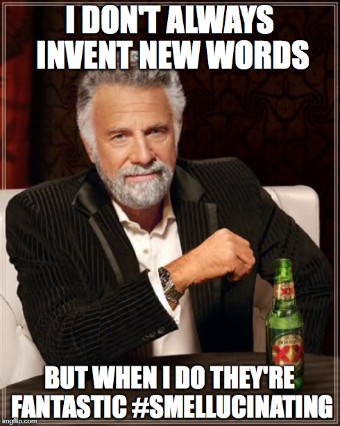 I DON'T ALWAYS INVENT NEW WORDS BUT WHEN I DO THEY'RE FANTASTIC #SMELLUCINATING | image tagged in memes,the most interesting man in the world | made w/ Imgflip meme maker
