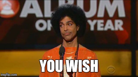 YOU WISH | image tagged in prince | made w/ Imgflip meme maker