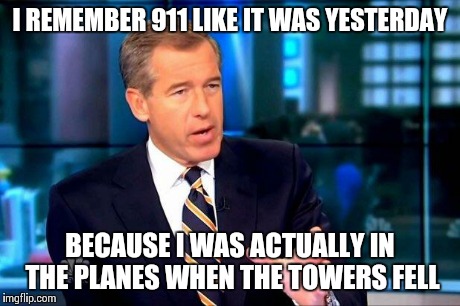 Brian Williams Was There 2 | I REMEMBER 911 LIKE IT WAS YESTERDAY BECAUSE I WAS ACTUALLY IN THE PLANES WHEN THE TOWERS FELL | image tagged in brian williams was there  | made w/ Imgflip meme maker