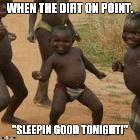 Third World Success Kid Meme | WHEN THE DIRT ON POINT. "SLEEPIN GOOD TONIGHT!" | image tagged in memes,third world success kid | made w/ Imgflip meme maker