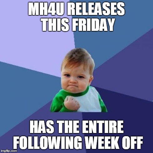 Success Kid Meme | MH4U RELEASES THIS FRIDAY HAS THE ENTIRE FOLLOWING WEEK OFF | image tagged in memes,success kid | made w/ Imgflip meme maker