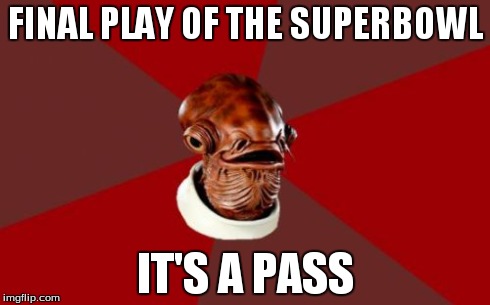 Admiral Ackbar Relationship Expert | FINAL PLAY OF THE SUPERBOWL IT'S A PASS | image tagged in memes,admiral ackbar relationship expert | made w/ Imgflip meme maker