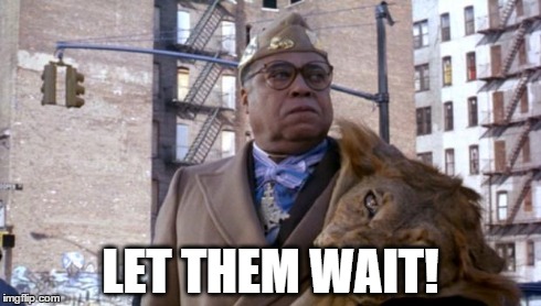 Let Them Wait | LET THEM WAIT! | image tagged in let,them,wait,james,earl,jones,Meditation | made w/ Imgflip meme maker