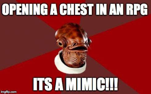 Admiral Ackbar Relationship Expert | OPENING A CHEST IN AN RPG ITS A MIMIC!!! | image tagged in memes,admiral ackbar relationship expert | made w/ Imgflip meme maker