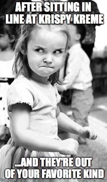 Angry Toddler | AFTER SITTING IN LINE AT KRISPY KREME ...AND THEY'RE OUT OF YOUR FAVORITE KIND | image tagged in memes,angry toddler | made w/ Imgflip meme maker