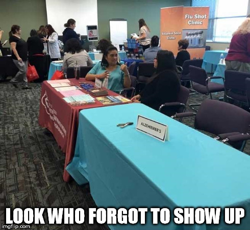 who forgot | LOOK WHO FORGOT TO SHOW UP | image tagged in forgot,alzheimers,conference,medical | made w/ Imgflip meme maker