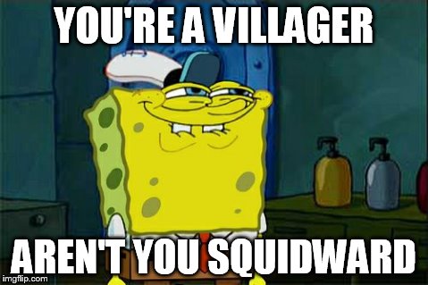 Don't You Squidward Meme | YOU'RE A VILLAGER AREN'T YOU SQUIDWARD | image tagged in memes,dont you squidward | made w/ Imgflip meme maker