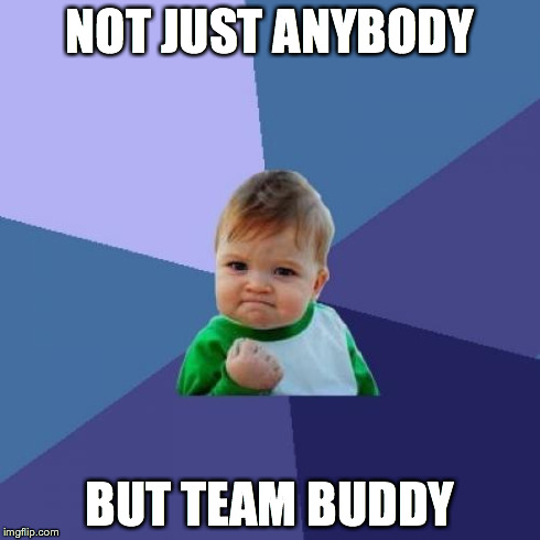 Success Kid | NOT JUST ANYBODY BUT TEAM BUDDY | image tagged in memes,success kid | made w/ Imgflip meme maker