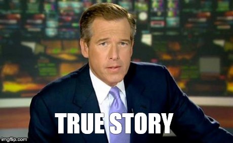 Brian Williams Was There | TRUE STORY | image tagged in brian williams | made w/ Imgflip meme maker