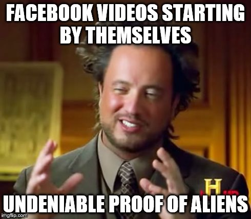 Ancient Aliens Meme | FACEBOOK VIDEOS STARTING BY THEMSELVES UNDENIABLE PROOF OF ALIENS | image tagged in memes,ancient aliens | made w/ Imgflip meme maker