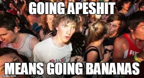 Sudden Clarity Clarence | GOING APESHIT MEANS GOING BANANAS | image tagged in memes,sudden clarity clarence,AdviceAnimals | made w/ Imgflip meme maker