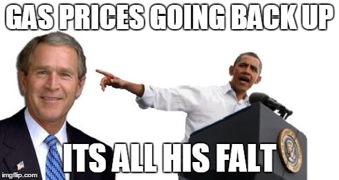 Its his fault | GAS PRICES GOING BACK UP ITS ALL HIS FALT | image tagged in its his fault | made w/ Imgflip meme maker